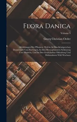 Flora Danica: (Flora): Abbildungen Der Pflanzen, Welche In Den Knigreichen Dannemark Und Norwegen, In Den Herzogthmern Schlesswig Und Holst - Flora Danica: Abbildungen Der Pflanzen, Welche In Den Knigreichen Dannemark Und Norwegen, In Den Herzogthmern Schlesswig Und Holst