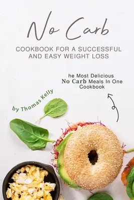 Kuchárska kniha bez uhľohydrátov pre úspešné a jednoduché chudnutie: Najchutnejšie jedlá bez uhľohydrátov v jednej kuchárskej knihe - No Carb Cookbook For A Successful And Easy Weight Loss: The Most Delicious No Carb Meals In One Cookbook