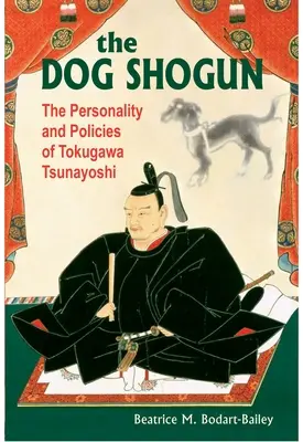 Pes Šogún: Osobnosť a politika Tokugawu Cunajošiho - The Dog Shogun: The Personality and Policies of Tokugawa Tsunayoshi