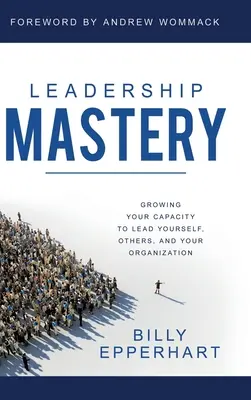 Majstrovstvo vo vedení: Zvyšujte svoju schopnosť viesť seba, ostatných a organizáciu - Leadership Mastery: Growing Your Capacity to Lead Yourself, Others, and Your Organization