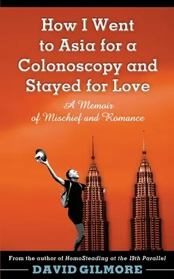 Ako som išla do Ázie na kolonoskopiu a zostala som kvôli láske: Spomienky na roztopašnosť a romantiku - How I Went to Asia for a Colonoscopy and Stayed for Love: A Memoir of Mischief and Romance