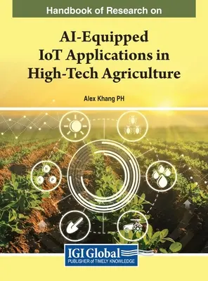 Príručka o výskume aplikácií internetu vecí s umelou inteligenciou v špičkovom poľnohospodárstve (Handbook of Research on AI-Equiped IoT Applications in High-Tech Agriculture) - Handbook of Research on AI-Equipped IoT Applications in High-Tech Agriculture