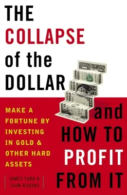 Kolaps dolára a ako na ňom zarobiť: Ako zarobiť na investovaní do zlata a iných tvrdých aktív - The Collapse of the Dollar and How to Profit from It: Make a Fortune by Investing in Gold and Other Hard Assets