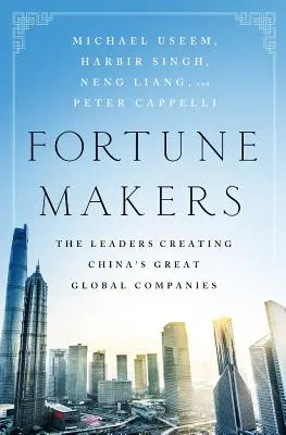 Tvorcovia šťastia: Lídri, ktorí vytvárajú veľké čínske globálne spoločnosti - Fortune Makers: The Leaders Creating China's Great Global Companies