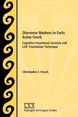 Discourse Markers in Early Koine Greek: Kognitívno-funkčná analýza a technika prekladu LXX - Discourse Markers in Early Koine Greek: Cognitive-Functional Analysis and LXX Translation Technique