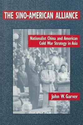 Čínsko-americká aliancia: Nacionalistická Čína a americká stratégia studenej vojny v Ázii - The Sino-American Alliance: Nationalist China and American Cold War Strategy in Asia