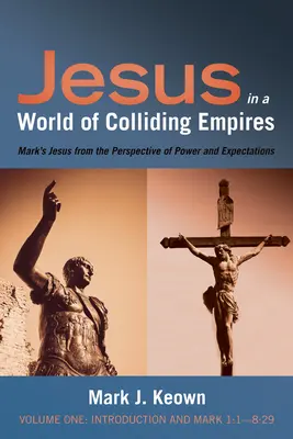 Ježiš vo svete zrážajúcich sa impérií, prvý diel: Úvod a Marek 1,1-8,29 - Jesus in a World of Colliding Empires, Volume One: Introduction and Mark 1:1-8:29
