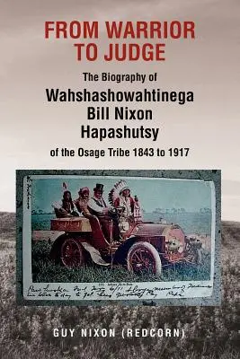 Od bojovníka k sudcovi životopis Wahshashowahtinega Billa Nixona Hapashutsy z kmeňa Osage 1843 až 1917: Od bojovníka k sudcovi - From Warrior to Judge the Biography of Wahshashowahtinega Bill Nixon Hapashutsy of the Osage Tribe 1843 to 1917: From Warrior to Judge