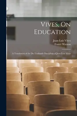Vives, O vzdelávaní: Preklad diela De Tradendis Disciplinis Juana Luisa Vivesa - Vives, On Education: A Translation of the De Tradendis Disciplinis of Juan Luis Vives