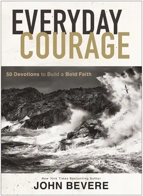 Každodenná odvaha: 50 pobožností na budovanie odvážnej viery - Everyday Courage: 50 Devotions to Build a Bold Faith