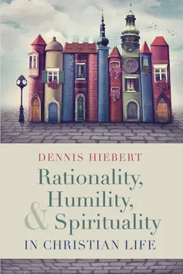 Racionalita, pokora a spiritualita v kresťanskom živote - Rationality, Humility, and Spirituality in Christian Life