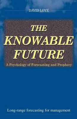 Poznateľná budúcnosť: Psychológia predpovedania a proroctiev - The Knowable Future: A Psychology of Forecasting & Prophecy
