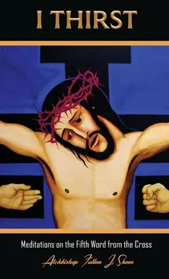 Žíznim po.: Päť slov z kríža: Meditácie o piatom slove z kríža - I Thirst.: Meditations on the Fifth Word from the Cross