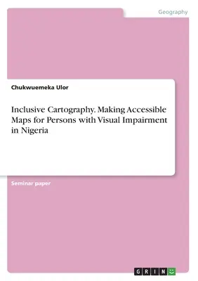Inkluzívna kartografia. Tvorba prístupných máp pre osoby so zrakovým postihnutím v Nigérii - Inclusive Cartography. Making Accessible Maps for Persons with Visual Impairment in Nigeria