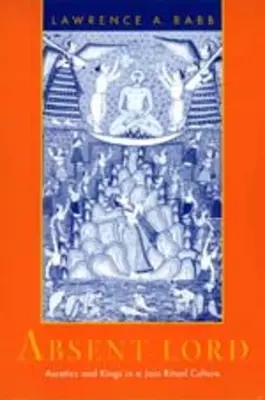 Neprítomný pán: Askéti a králi v džinistickej rituálnej kultúre, zväzok 8 - Absent Lord: Ascetics and Kings in a Jain Ritual Culture Volume 8