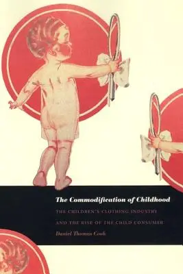 Komodifikácia detstva: Komodifikácia detského oblečenia a vzostup detského spotrebiteľa - The Commodification of Childhood: The Children's Clothing Industry and the Rise of the Child Consumer