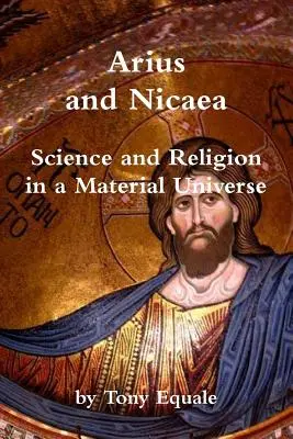 Arius a Nicea, veda a náboženstvo v hmotnom vesmíre - Arius and Nicaea, Science and Religion in a Material Universe