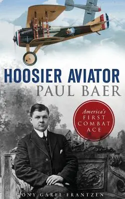 Hoosier Aviator Paul Baer: Prvé americké bojové eso - Hoosier Aviator Paul Baer: America's First Combat Ace