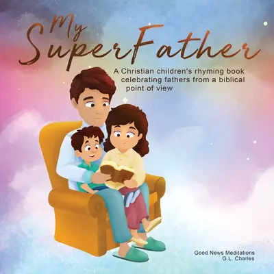 Môj superotec: Kresťanská detská rýmovačka oslavujúca otcov z biblického hľadiska - My Superfather: A Christian children's rhyming book celebrating fathers from a biblical point of view