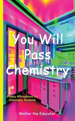Prejdeš chémiou: Básnické afirmácie pre študentov chémie - You Will Pass Chemistry: Poetry Affirmations for Chemistry Students