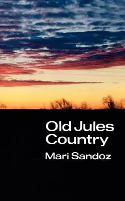 Krajina starého Julesa: Výber z knihy Starý Jules a tridsať rokov písania od jej vydania - Old Jules Country: A Selection from Old Jules and Thirty Years of Writing Since the Book Was Published