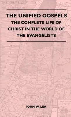 Jednotné evanjeliá - kompletný život Krista vo svete evanjelistov - The Unified Gospels - The Complete Life Of Christ In The World Of The Evangelists