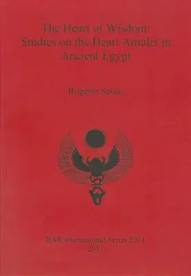 The Heart of Wisdom: Múdrosť: Štúdie o amulete srdca v starovekom Egypte - The Heart of Wisdom: Studies on the Heart Amulet in Ancient Egypt