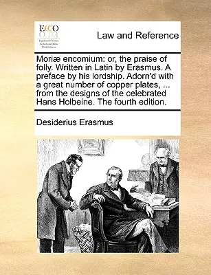 Moriae Encomium: Or, the Praise of Folly. Napísané v latinčine Erazmom. a Preface by His Lordship. Ozdobené veľkým počtom medených - Moriae Encomium: Or, the Praise of Folly. Written in Latin by Erasmus. a Preface by His Lordship. Adorn'd with a Great Number of Copper