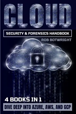Cloud Security & Forensics Handbook: Hlboký ponor do Azure, AWS a GCP - Cloud Security & Forensics Handbook: Dive Deep Into Azure, AWS, And GCP