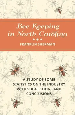 Chov včiel v Severnej Karolíne - štúdia niektorých štatistických údajov o tomto odvetví s návrhmi a závermi - Bee Keeping in North Carolina - A Study of Some Statistics on the Industry with Suggestions and Conclusions