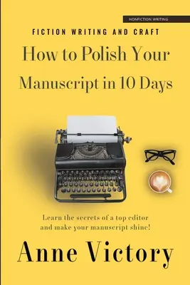 Ako vyleštiť rukopis za 10 dní: Naučte sa tajomstvá špičkového editora a nechajte svoj príbeh zažiariť! - How to Polish Your Manuscript in 10 Days: Learn the secrets of a top editor and make your story shine!