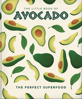 Malá kniha o avokáde: Knižka o avokáde: Najkvalitnejšia superpotravina - The Little Book of Avocado: The Ultimate Superfood