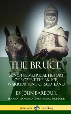 Bruce: Metrické dejiny Roberta Brucea, škótskeho kráľa bojovníka (tvrdá väzba) - The Bruce: Being the Metrical History of Robert the Bruce, Warrior King of Scotland (Hardcover)