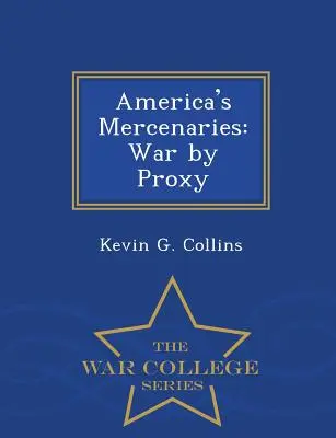 Americkí žoldnieri: War by Proxy - War College Series - America's Mercenaries: War by Proxy - War College Series