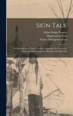 Znaková reč; univerzálny signálny kód bez prístrojov na použitie v armáde, námorníctve, pri táborení, love a v každodennom živote - Sign Talk; a Universal Signal Code, Without Apparatus, for use in the Army, the Navy, Camping, Hunting and Daily Life
