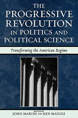 Progresívna revolúcia v politike a politológii: Transformácia amerického režimu - The Progressive Revolution in Politics and Political Science: Transforming the American Regime