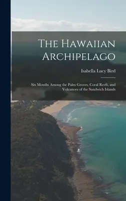 Havajské súostrovie: Šesť mesiacov medzi palmovými hájmi, koralovými útesmi a sopkami Sandwichových ostrovov - The Hawaiian Archipelago: Six Months Among the Palm Groves, Coral Reefs, and Volcanoes of the Sandwich Islands