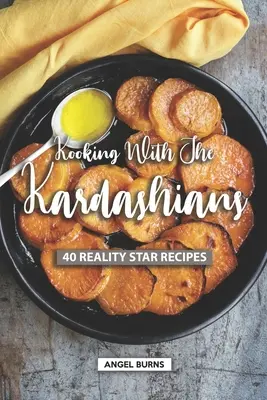 Kuchyňa s Kardashiankami: Recepty pre hviezdy reality šou: 40 receptov pre hviezdy reality šou - Kooking with the Kardashians: 40 Reality Star Recipes