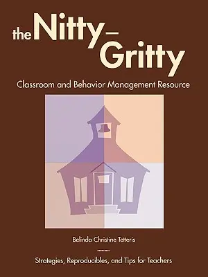Nitty-Gritty Classroom and Behavior Management Resource (Dôkladné informácie o triede a riadení správania): Stratégie, reprodukcie a tipy pre učiteľov - The Nitty-Gritty Classroom and Behavior Management Resource: Strategies, Reproducibles, and Tips for Teachers