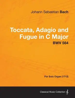 Toccata, adagio a fúga C dur - BWV 564 - pre organ sólo (1712) - Toccata, Adagio and Fugue in C Major - BWV 564 - For Solo Organ (1712)
