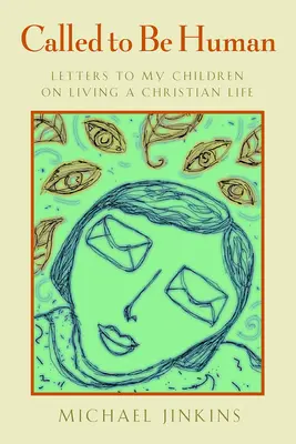 Povolanie byť človekom: Listy mojim deťom o kresťanskom živote - Called to Be Human: Letters to My Children on Living a Christian Life