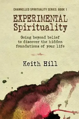 Experimentálna spiritualita: Vychádzajúc za hranice viery objavte skryté základy svojho života - Experimental Spirituality: Going Beyond Belief to Discover the Hidden Foundations of Your Life