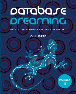 Databázové snenie II. zväzok: Relačné spisy revidované a oživené - Database Dreaming Volume II: Relational Writings Revised and Revived