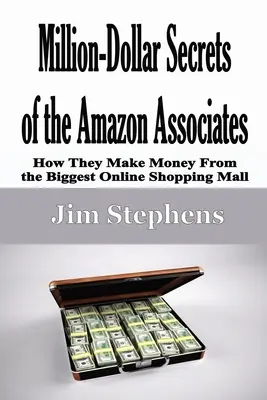 Miliónové tajomstvá Amazon Associates: Ako zarábajú na najväčšom online nákupnom centre - Million-Dollar Secrets of the Amazon Associates: How They Make Money From the Biggest Online Shopping Mall