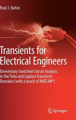 Prechodné javy pre elektrotechnikov: Prechodové javy pre elektrotechnikov: Elementárna analýza spínaných obvodov v časovej oblasti a v oblasti Laplaceovej transformácie (s dotykom Matlabu(r)) - Transients for Electrical Engineers: Elementary Switched-Circuit Analysis in the Time and Laplace Transform Domains (with a Touch of Matlab(r))