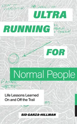 Ultrarunning pre normálnych ľudí: Utrarningové lekcie pre bežcov: lekcie do života, ktoré sa naučili na trati aj mimo nej - Ultrarunning for Normal People: Life Lessons Learned on and Off the Trail
