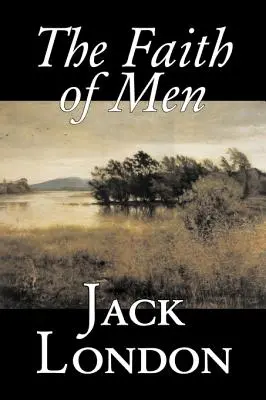 The Faith of Men by Jack London, Beletria, Akčné a dobrodružné - The Faith of Men by Jack London, Fiction, Action & Adventure
