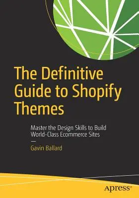 Definitívny sprievodca témami Shopify: Ovládnite dizajnové zručnosti a vytvorte prvotriedne stránky elektronického obchodu - The Definitive Guide to Shopify Themes: Master the Design Skills to Build World-Class Ecommerce Sites