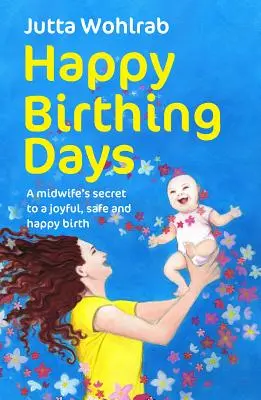 Šťastné pôrodné dni - tajomstvo pôrodnej asistentky k radostnému, bezpečnému a šťastnému pôrodu - Happy Birthing Days - A midwife's secret to a joyful, safe and happy birth