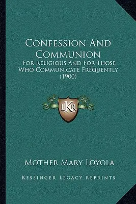 Spoveď a prijímanie: Pre rehoľníkov a pre tých, ktorí často prijímajú (1900) - Confession And Communion: For Religious And For Those Who Communicate Frequently (1900)